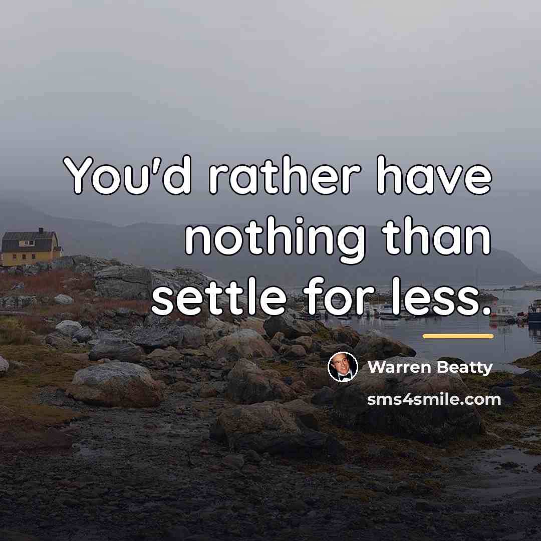 “You'd rather have nothing than settle for less.…” quote by Warren Beatty