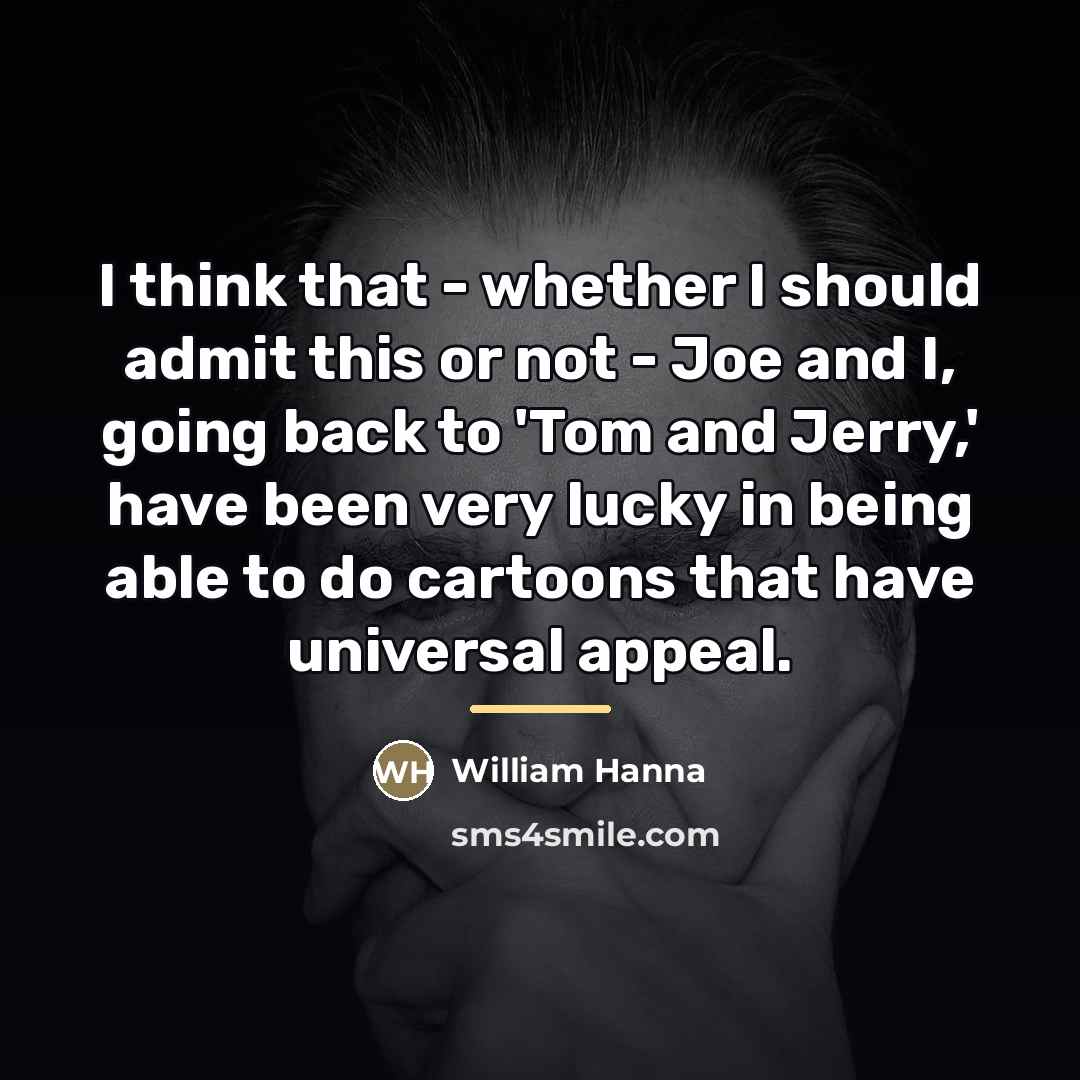 “I think that - whether I should admit this or…” quote by William Hanna