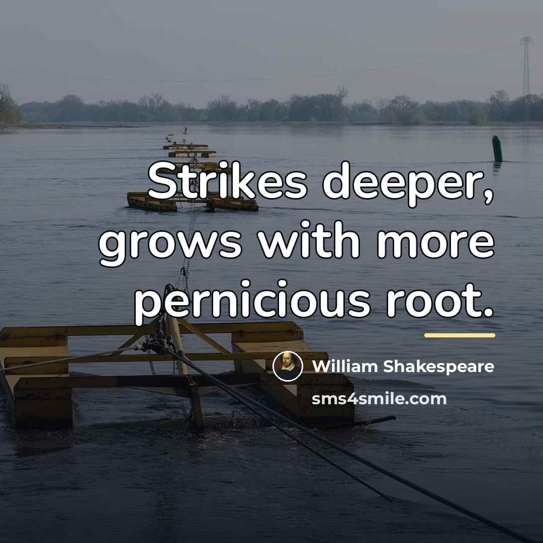 “Strikes deeper, grows with more pernicious root.…” quote by William Shakespeare