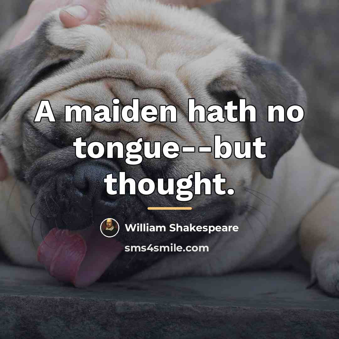 “A maiden hath no tongue--but thought.…” quote by William Shakespeare