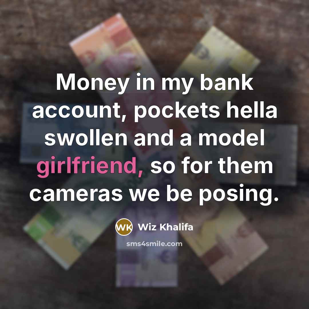 “Money in my bank account, pockets hella swollen and a…” quote by Wiz Khalifa