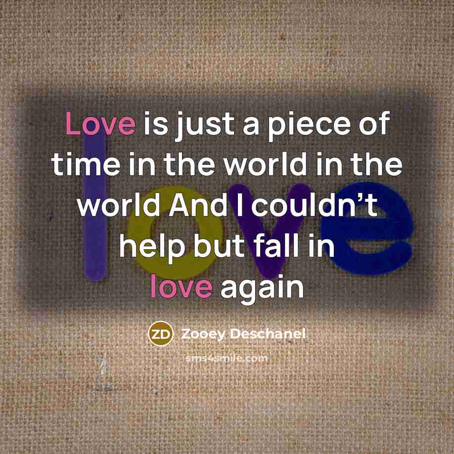 “Love is just a piece of time in the world…” quote by Zooey Deschanel