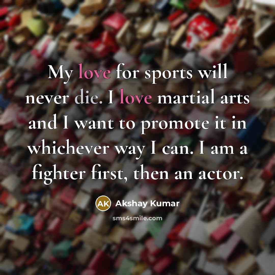“My love for sports will never die. I love martial…” quote by Akshay Kumar