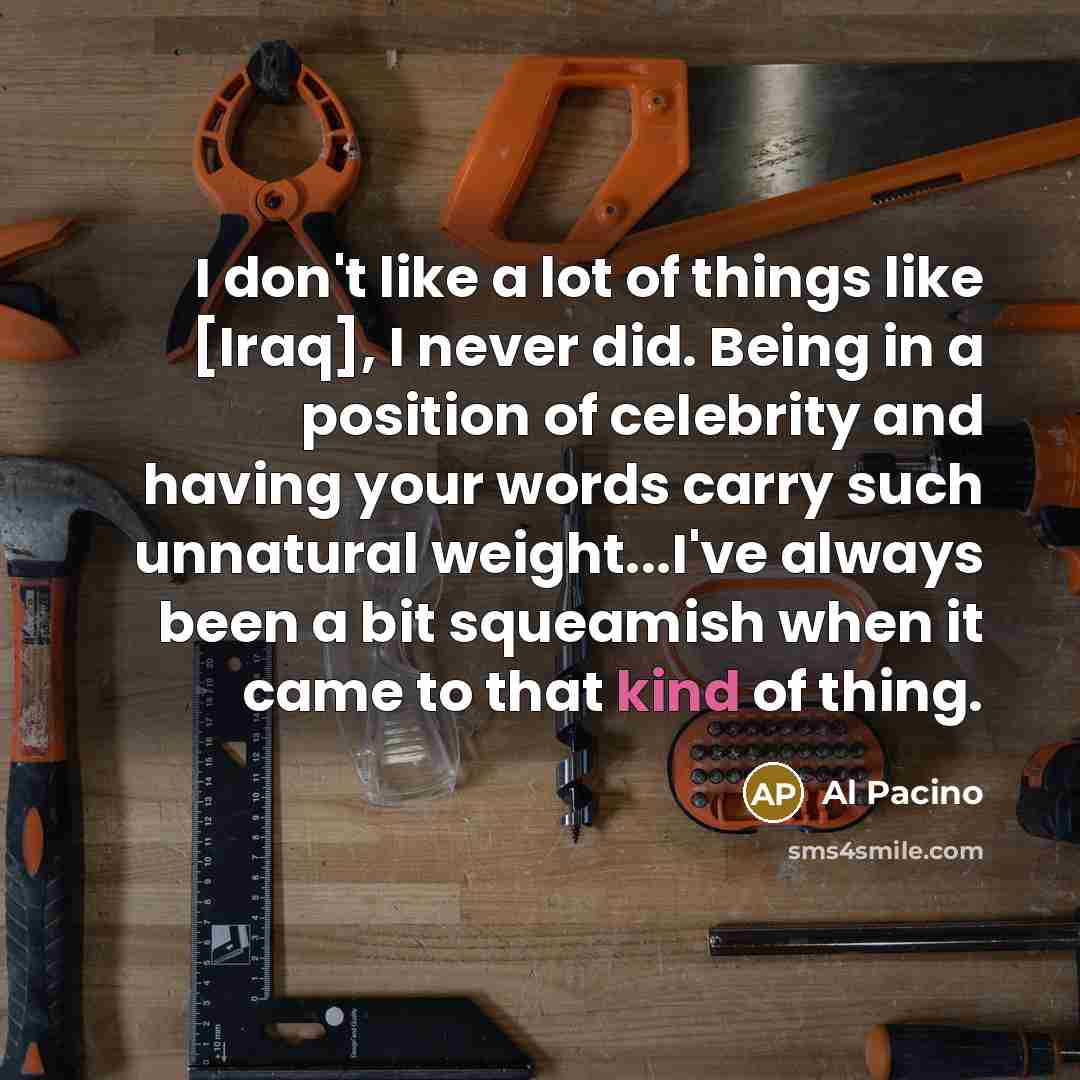“I don't like a lot of things like [Iraq], I…” quote by Al Pacino