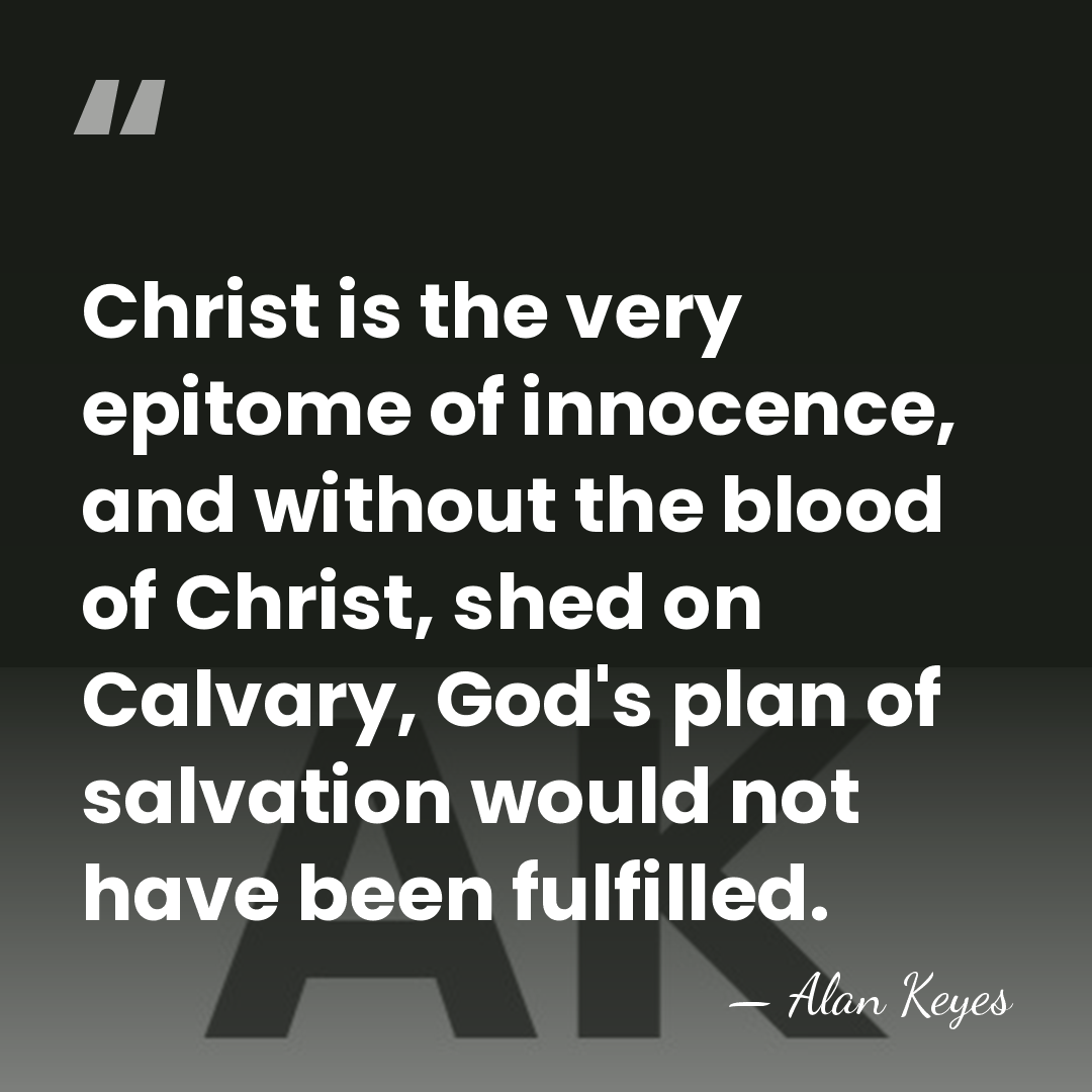 Christ is the very epitome of innocence, and without the blood of&hellip; - Alan Keyes