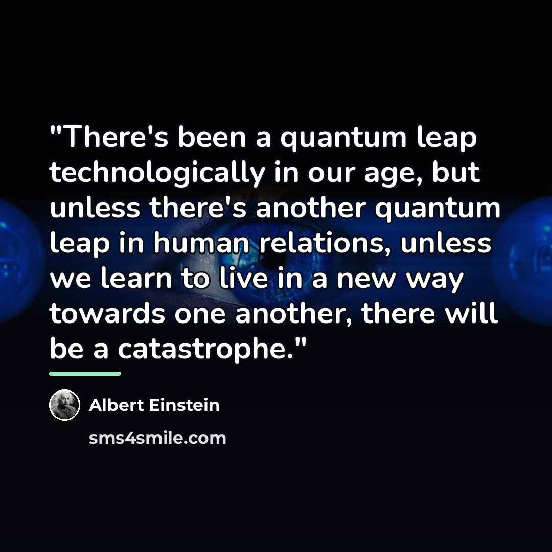 “"There's been a quantum leap technologically in our age, but…” quote by Albert Einstein
