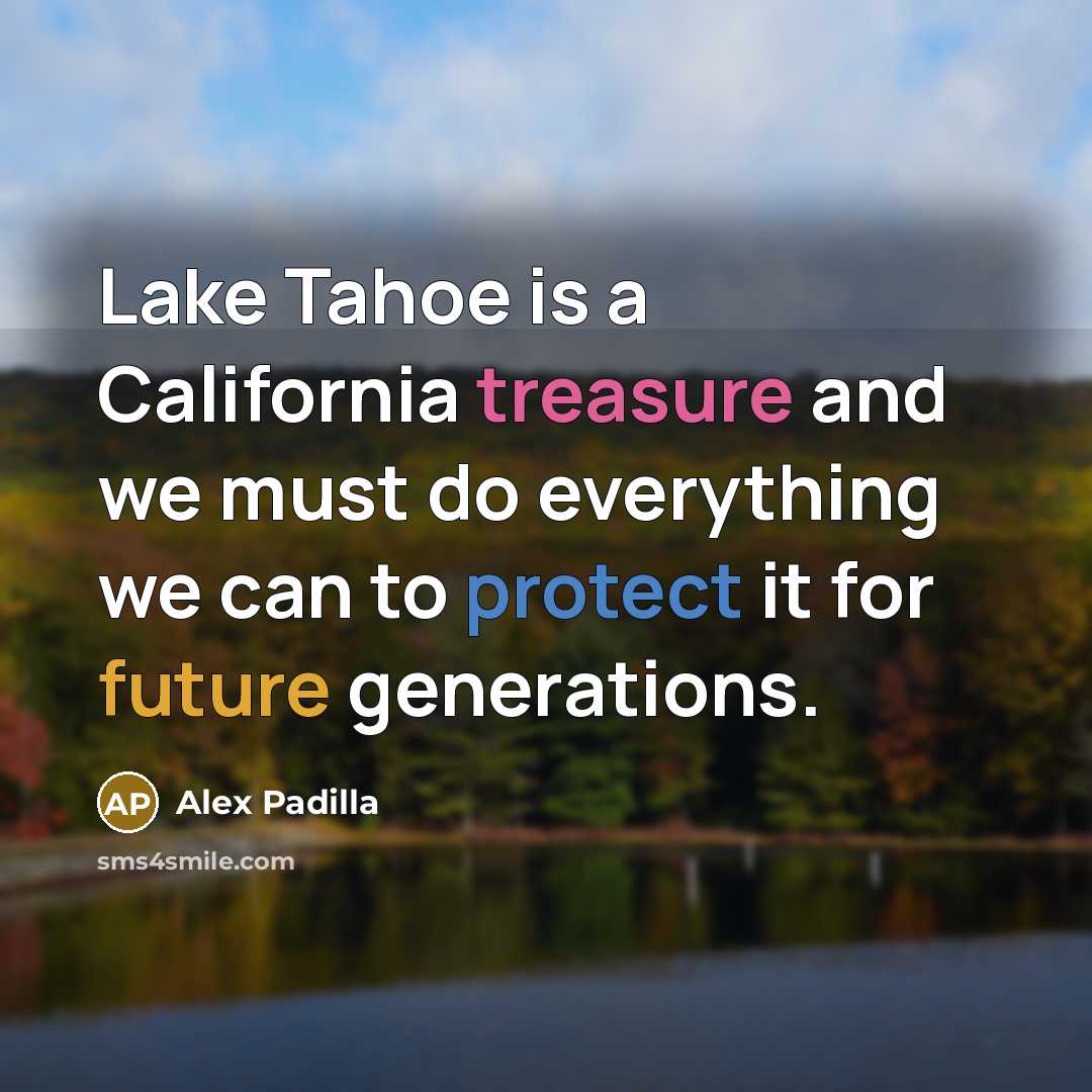 “Lake Tahoe is a California treasure and we must do…” quote by Alex Padilla