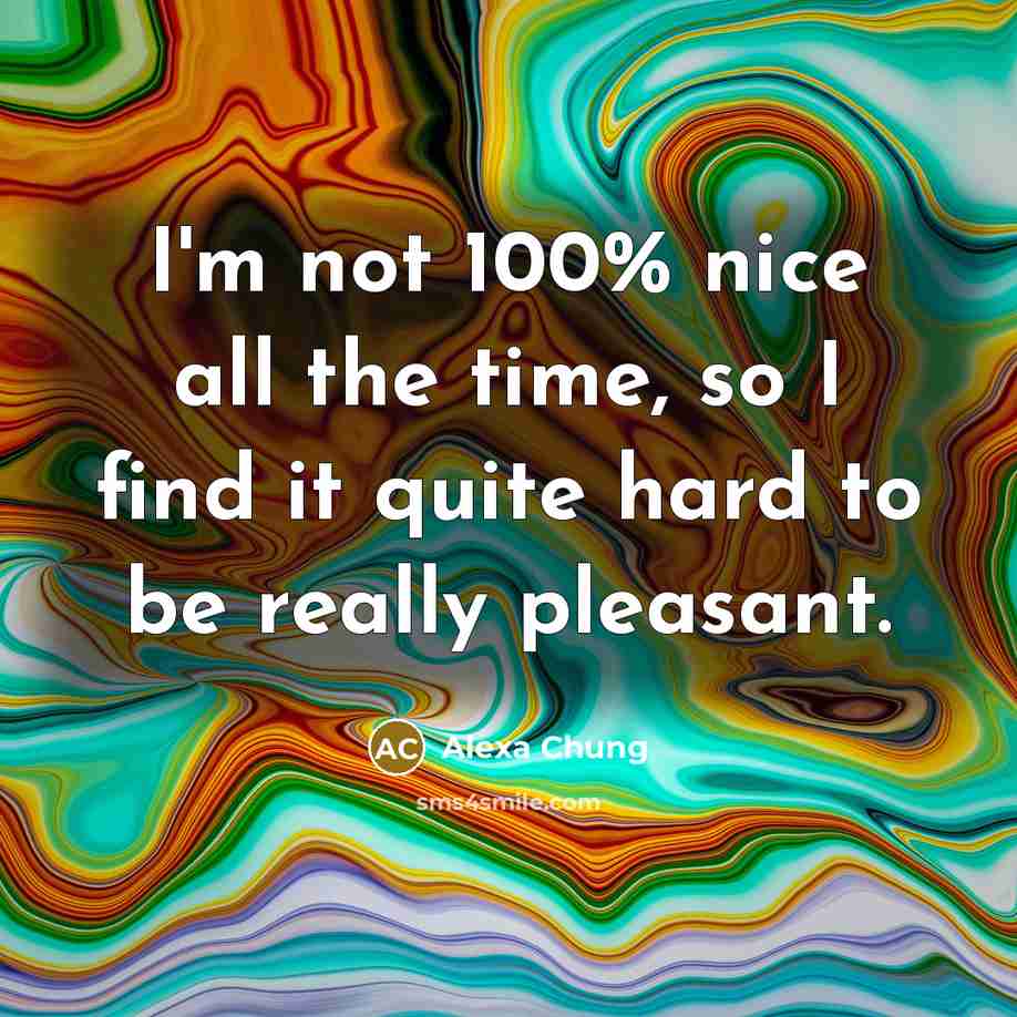 “I'm not 100% nice all the time, so I find…” quote by Alexa Chung