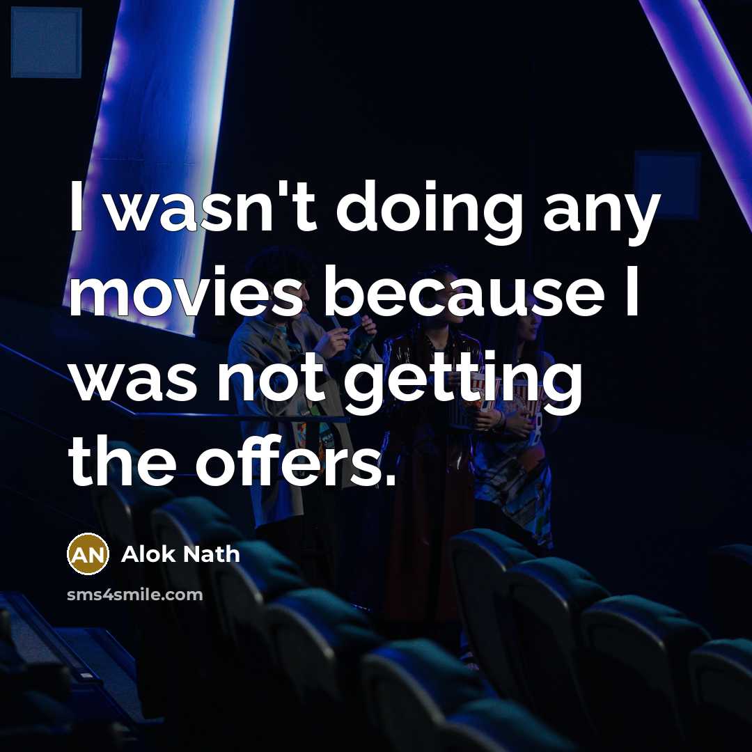 “I wasn't doing any movies because I was not getting…” quote by Alok Nath