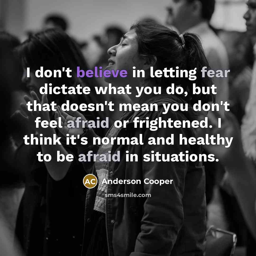 “I don't believe in letting fear dictate what you do,…” quote by Anderson Cooper