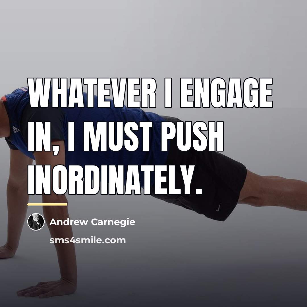 “Whatever I engage in, I must push inordinately.…” quote by Andrew Carnegie