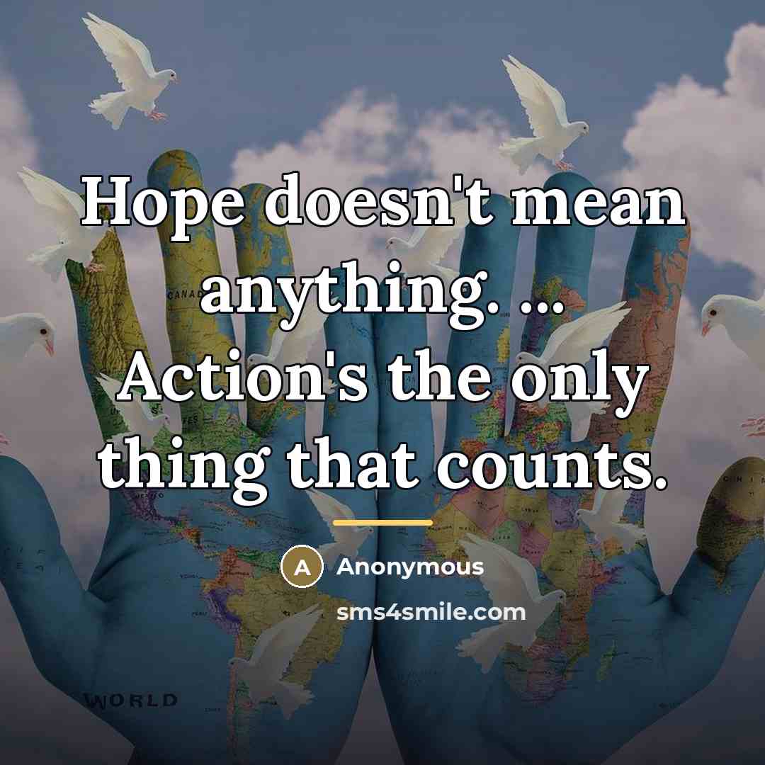 “Hope doesn't mean anything. ... Action's the only thing that…” quote by Anonymous