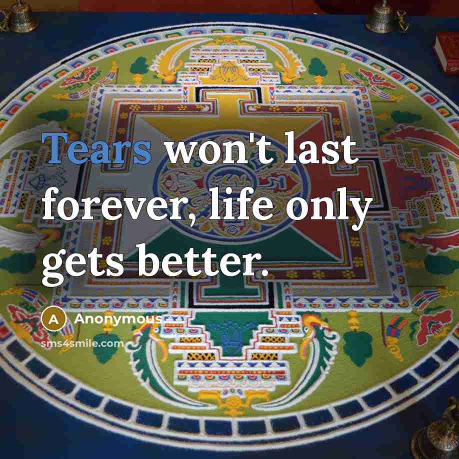 “Tears won't last forever, life only gets better.…” quote by Anonymous