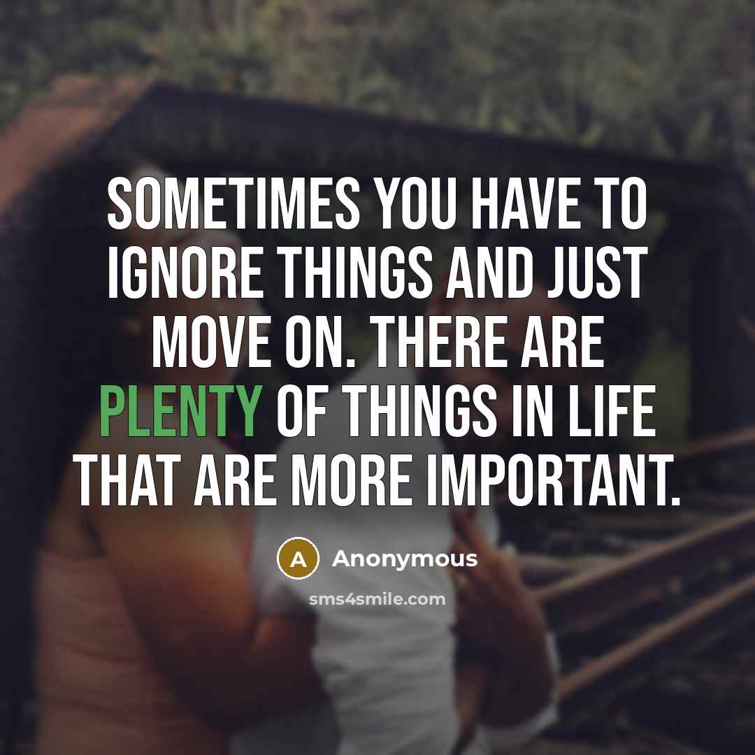 “Sometimes you have to ignore things and just move on.…” quote by Anonymous