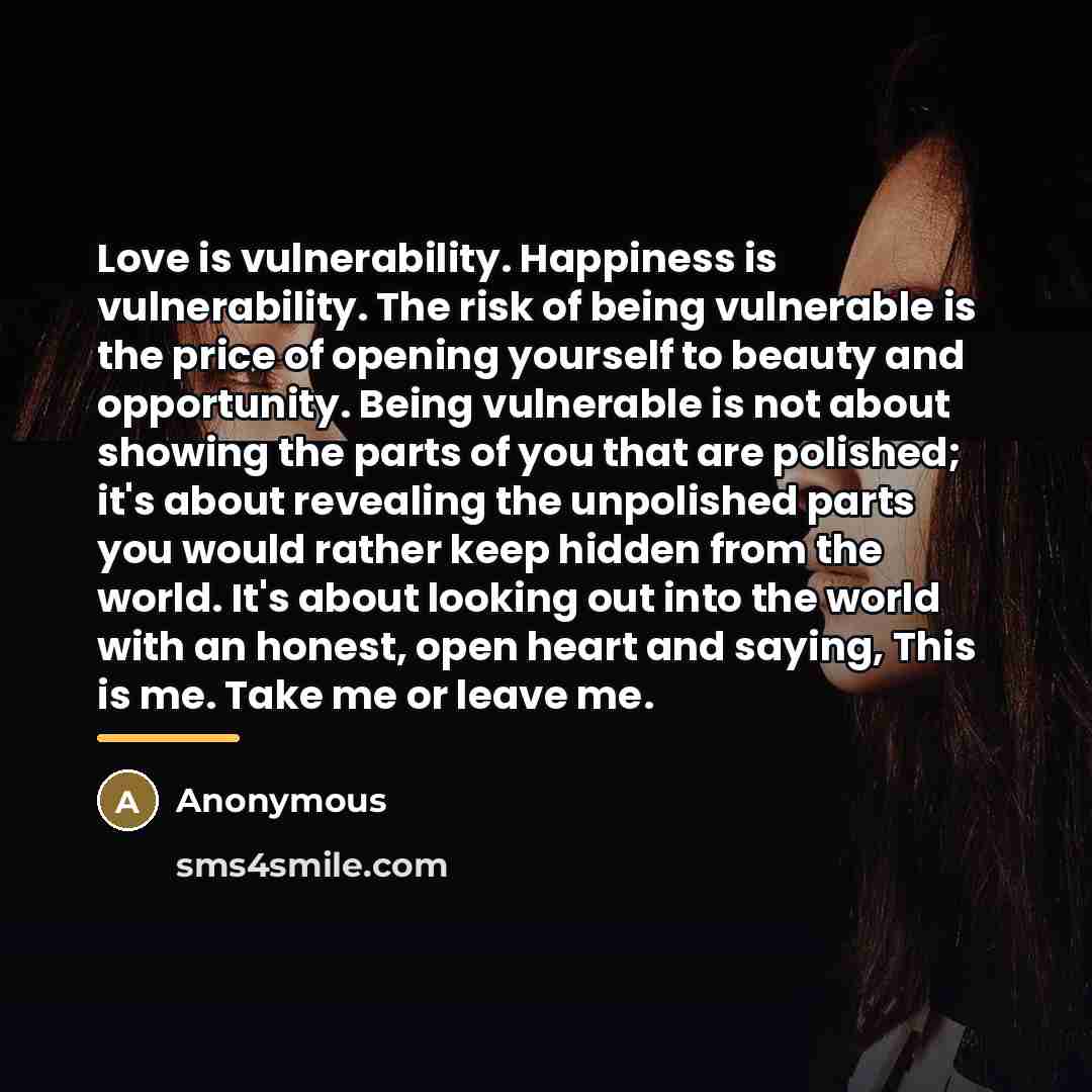 “Love is vulnerability. Happiness is vulnerability. The risk of being…” quote by Anonymous