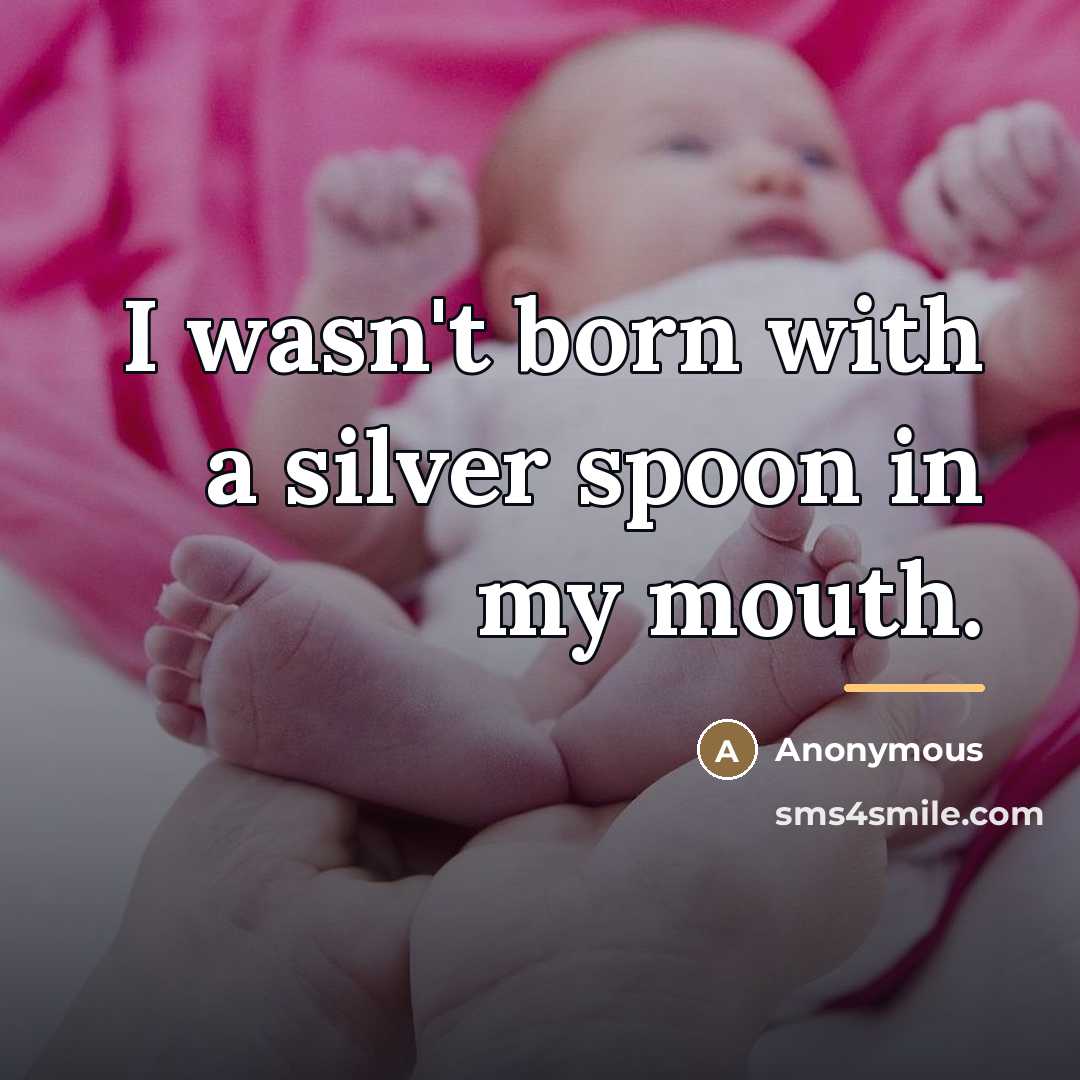 “I wasn't born with a silver spoon in my mouth.…” quote by Anonymous