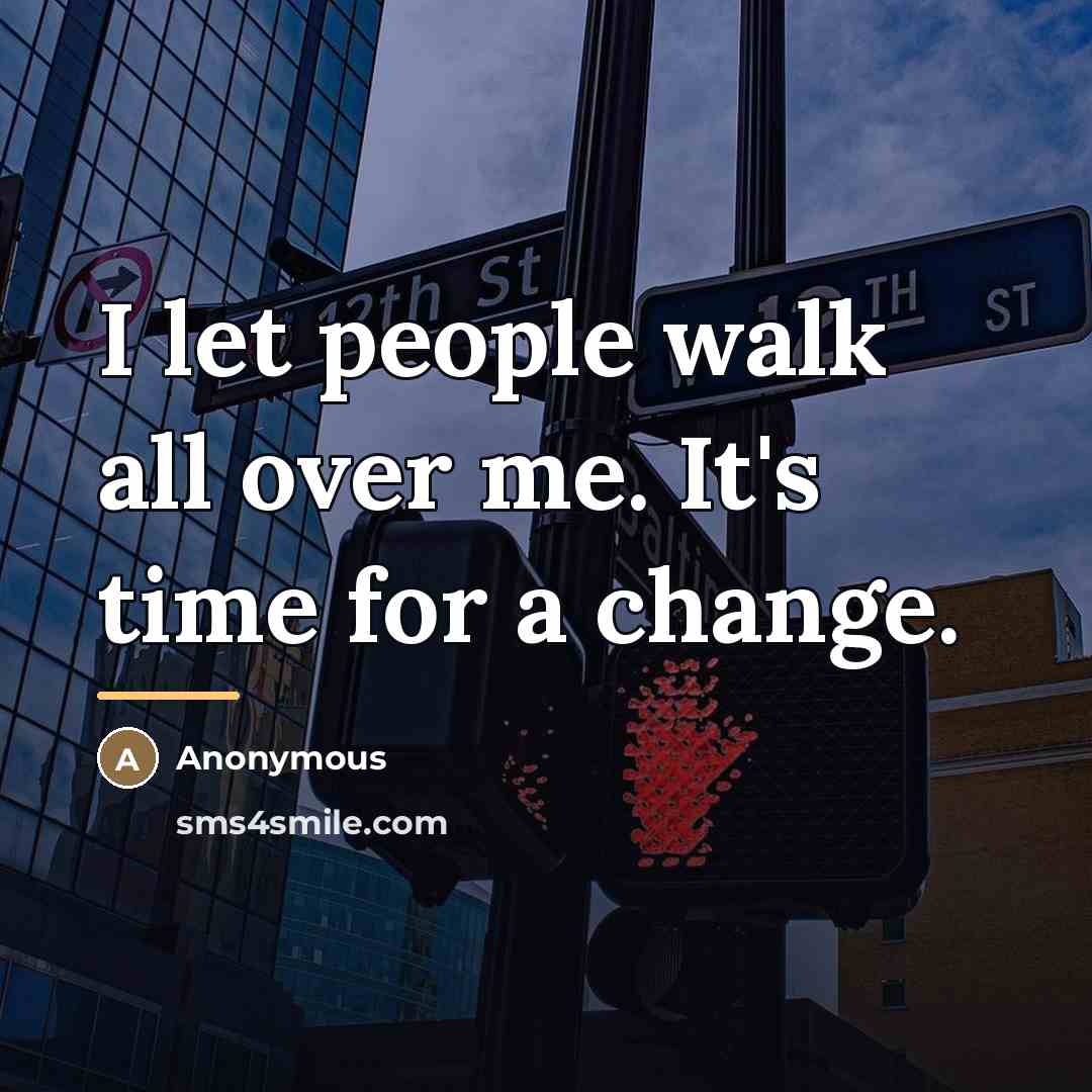 “I let people walk all over me. It's time for…” quote by Anonymous