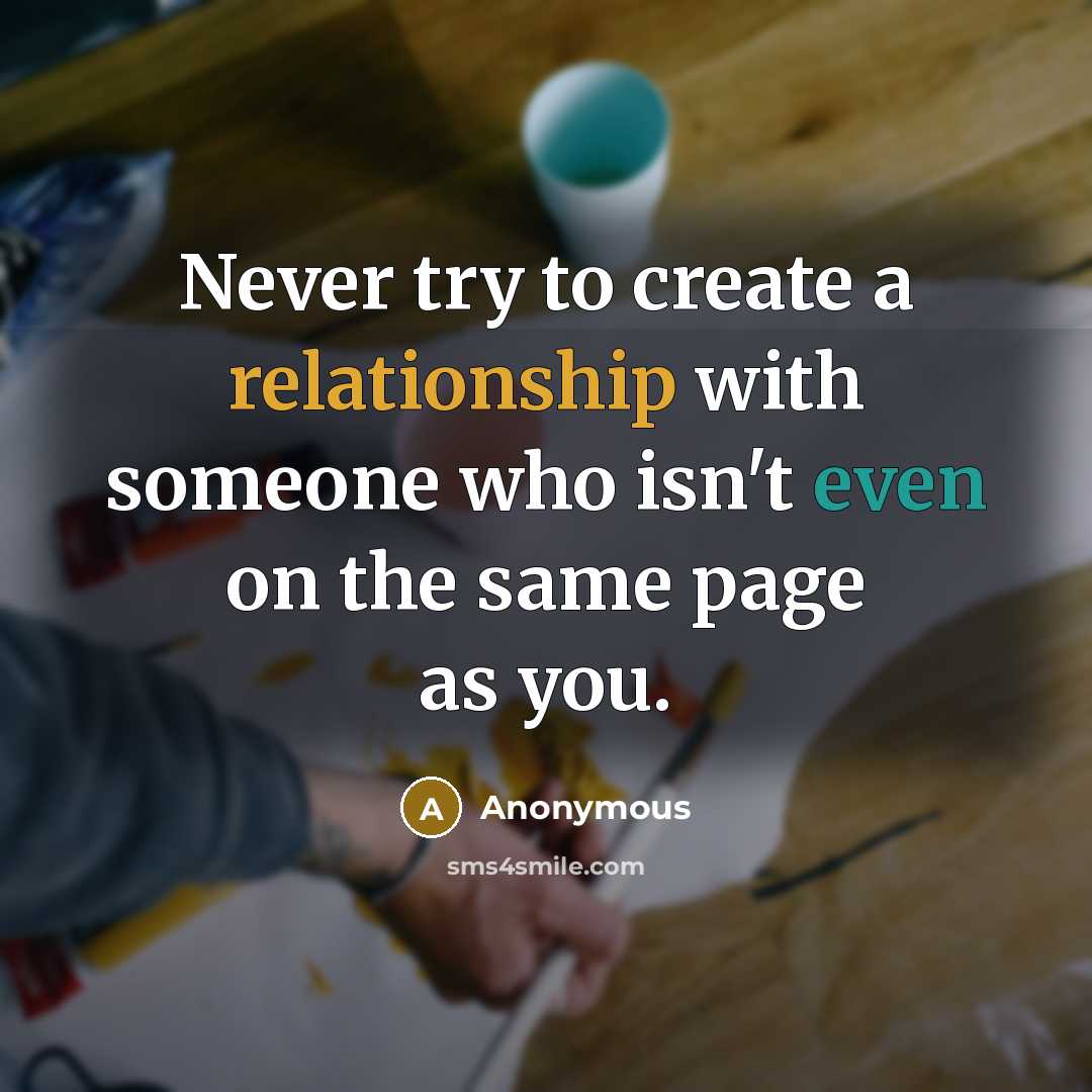 “Never try to create a relationship with someone who isn't even on the same page as you.” quote by Anonymous