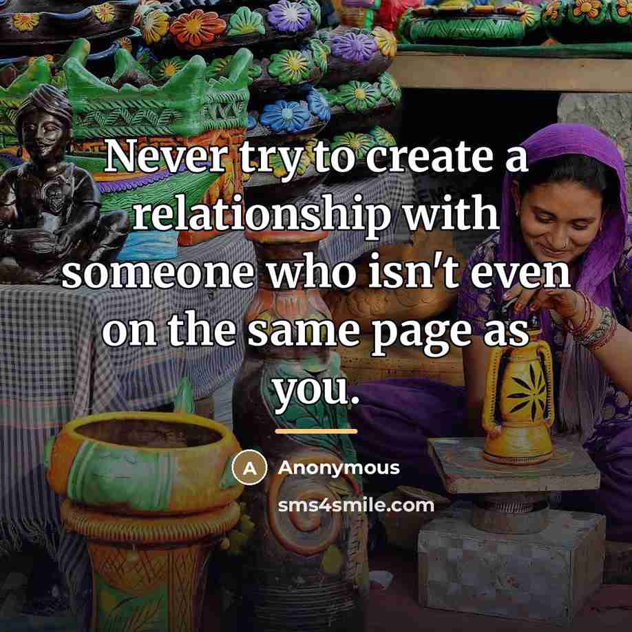 “Never try to create a relationship with someone who isn't…” quote by Anonymous