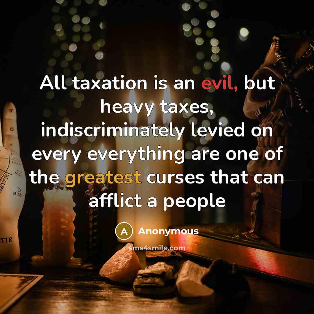 “All taxation is an evil, but heavy taxes, indiscriminately levied…” quote by Anonymous