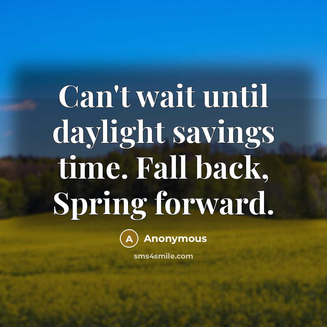 “Can't wait until daylight savings time. Fall back, Spring forward.” quote by Anonymous