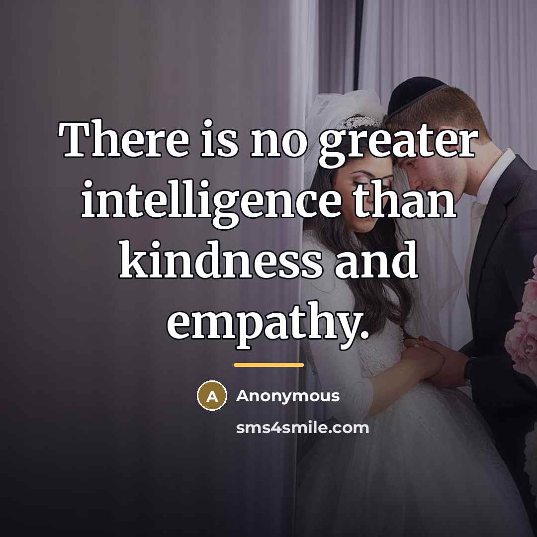 “There is no greater intelligence than kindness and empathy.…” quote by Anonymous