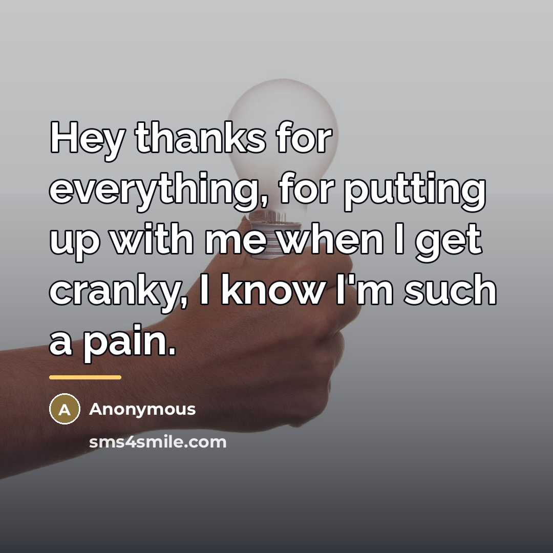 “Hey thanks for everything, for putting up with me when…” quote by Anonymous