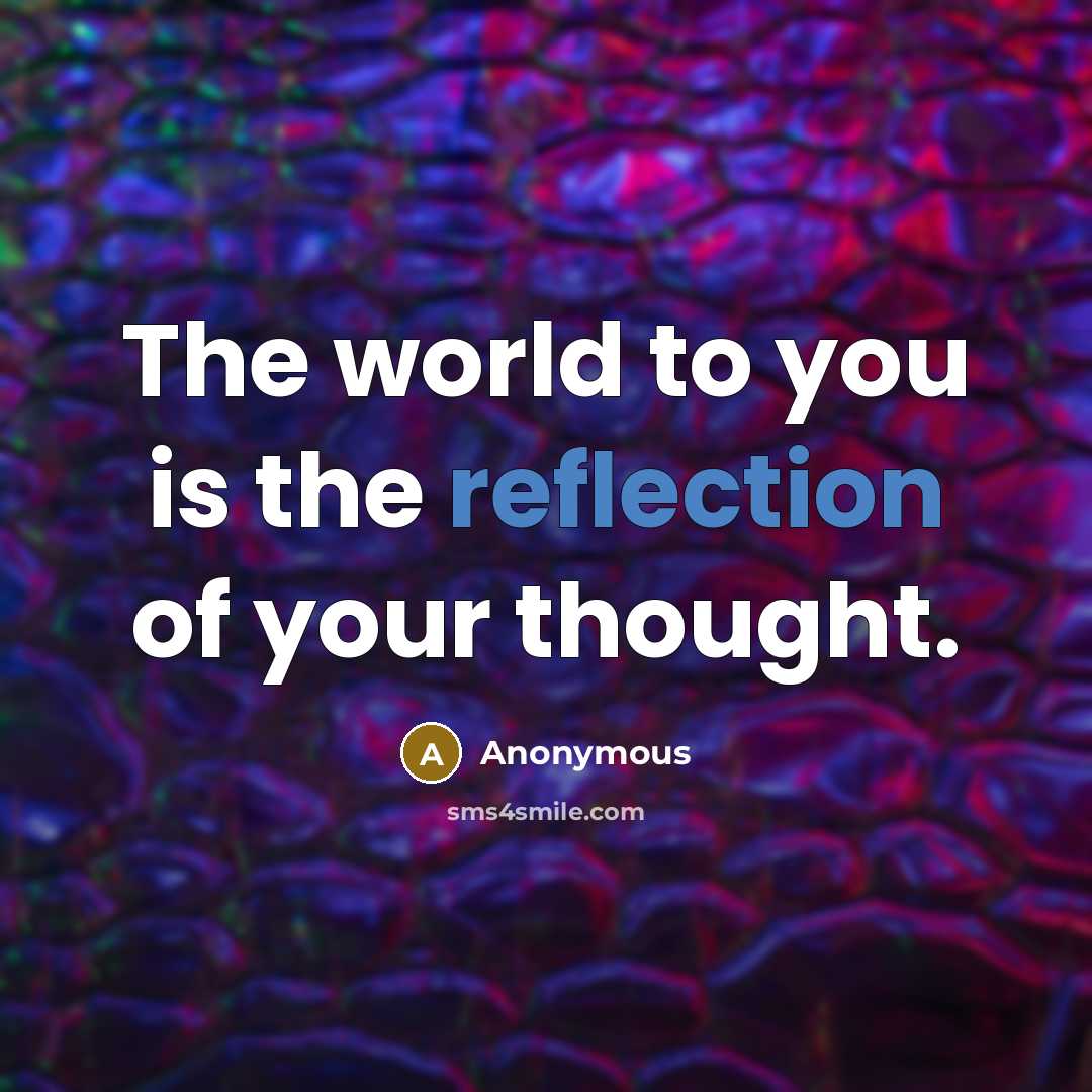 “The world to you is the reflection of your thought.” quote by Anonymous