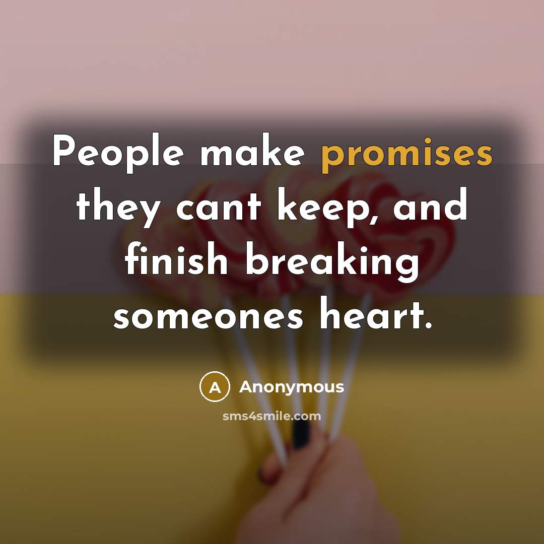 “People make promises they cant keep, and finish breaking someones heart.” quote by Anonymous