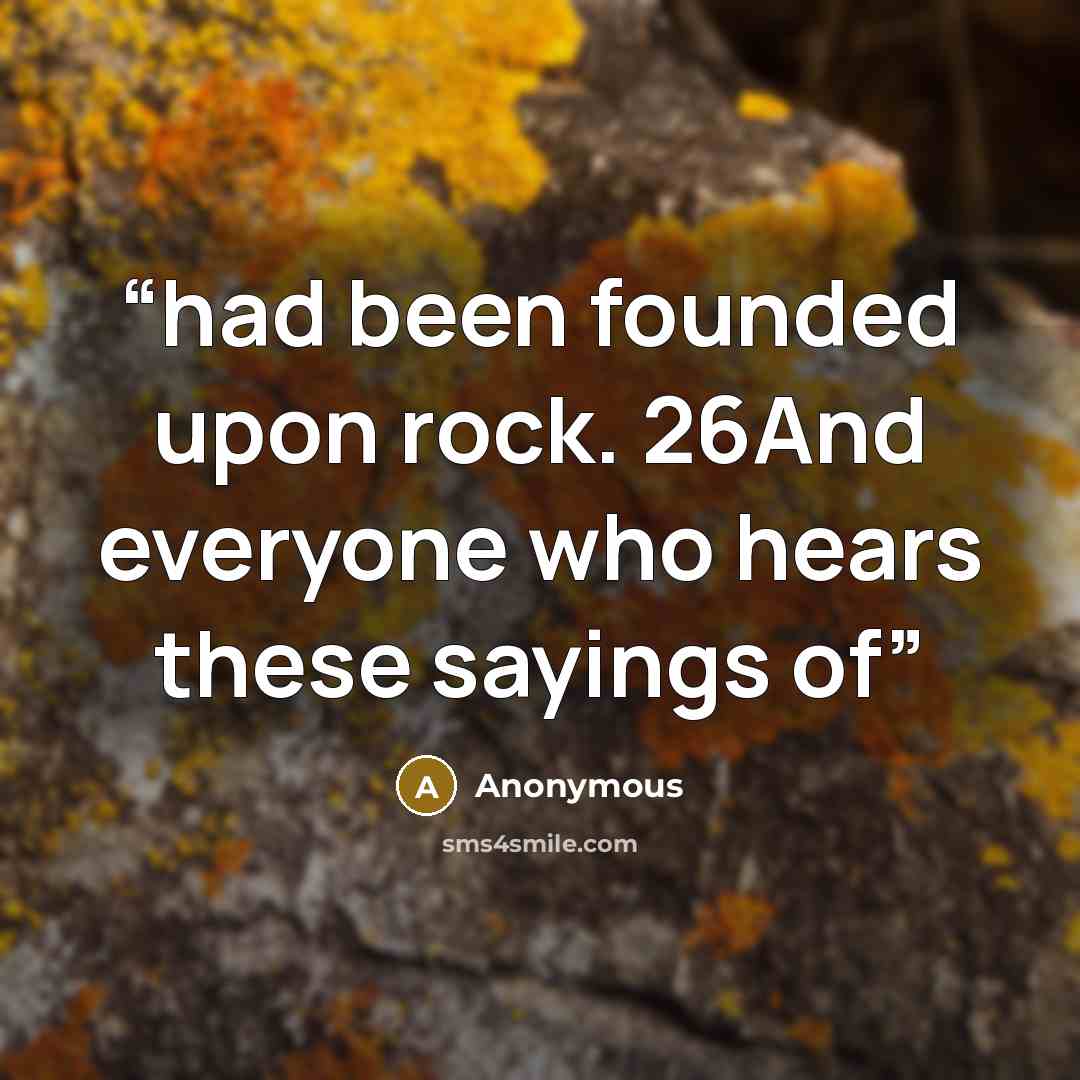 “had been founded upon rock. 26And everyone who hears these sayings of” quote by Anonymous