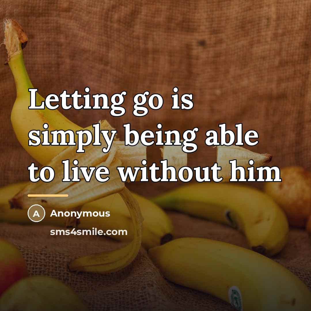“Letting go is simply being able to live without him…” quote by Anonymous