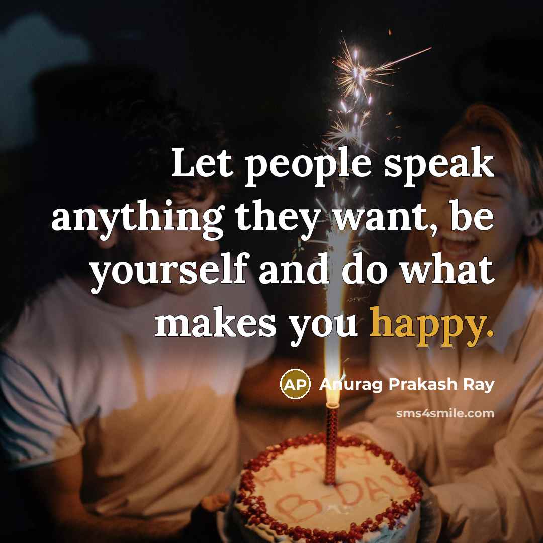 “Let people speak anything they want, be yourself and do…” quote by Anurag Prakash Ray