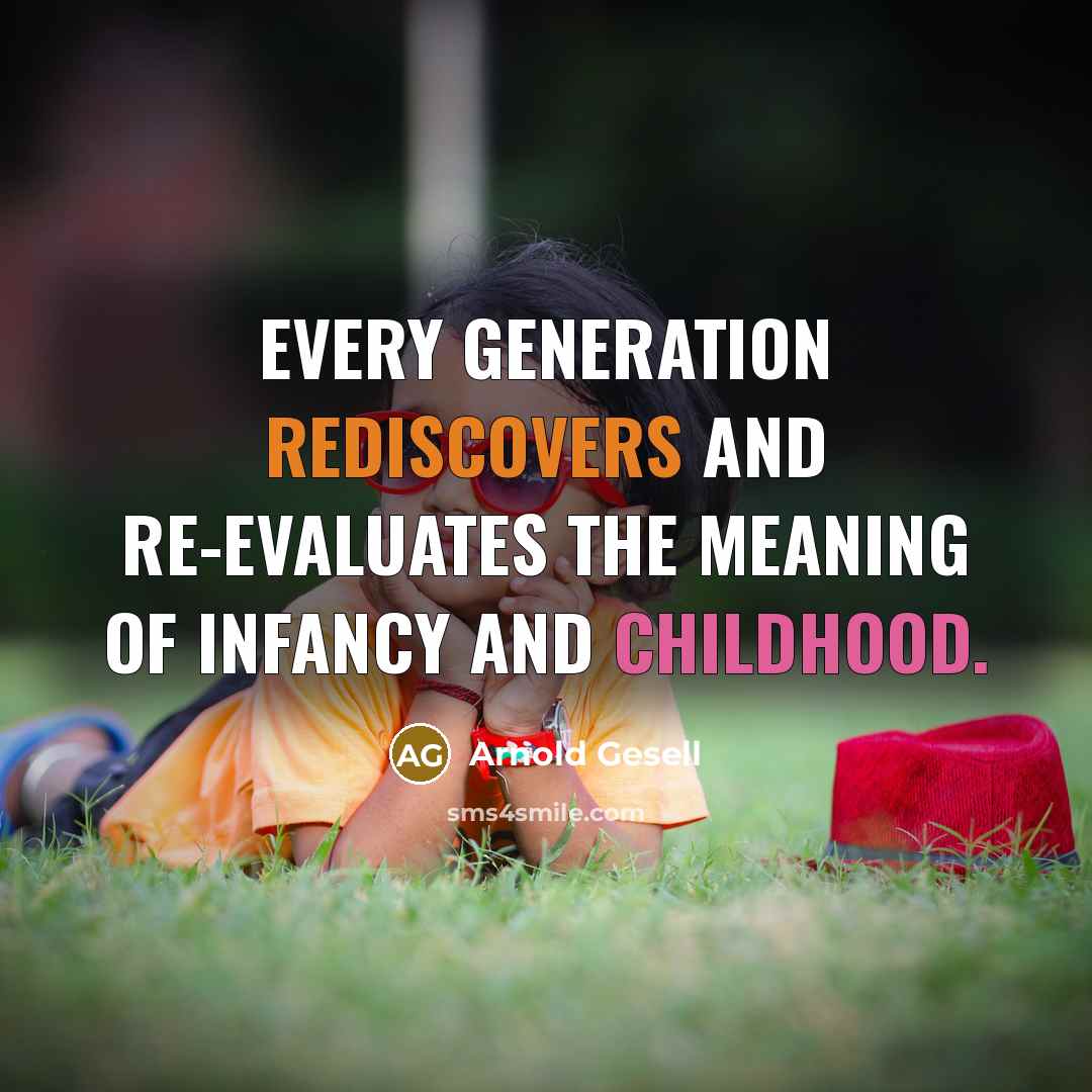 “Every generation rediscovers and re-evaluates the meaning of infancy and childhood.” quote by Arnold Gesell