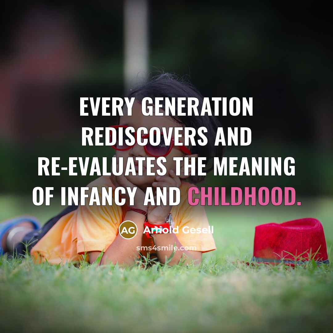 “Every generation rediscovers and re-evaluates the meaning of infancy and…” quote by Arnold Gesell