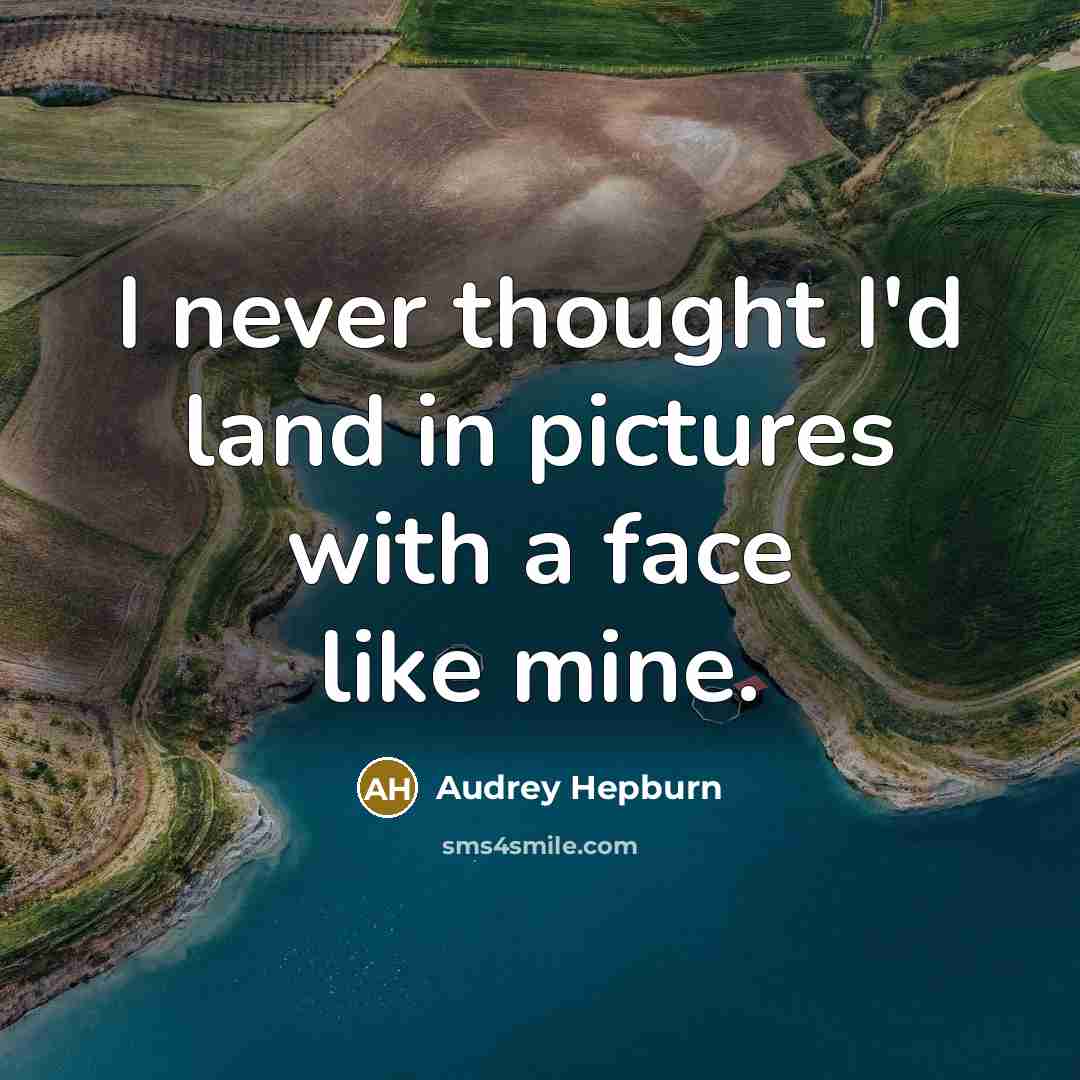 “I never thought I'd land in pictures with a face…” quote by Audrey Hepburn