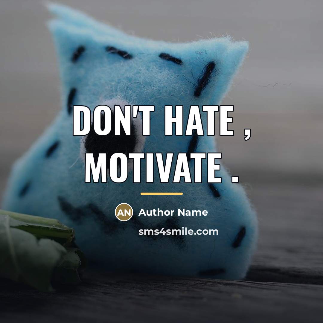 “Don't Hate , MOTIVATE .…” quote by Author Name