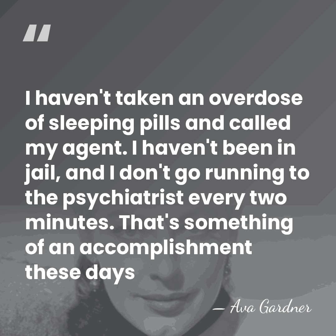 I haven't taken an overdose of sleeping pills and called my agent.&hellip; - Ava Gardner