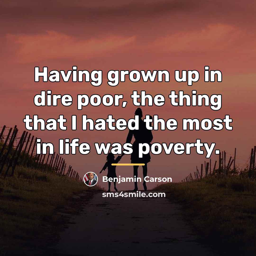 “Having grown up in dire poor, the thing that I…” quote by Benjamin Carson