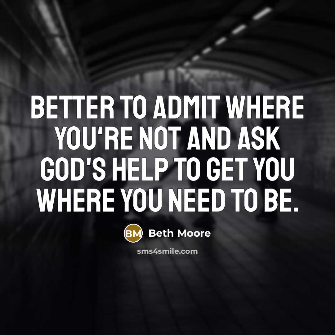 “Better to admit where you're not and ask God's help…” quote by Beth Moore