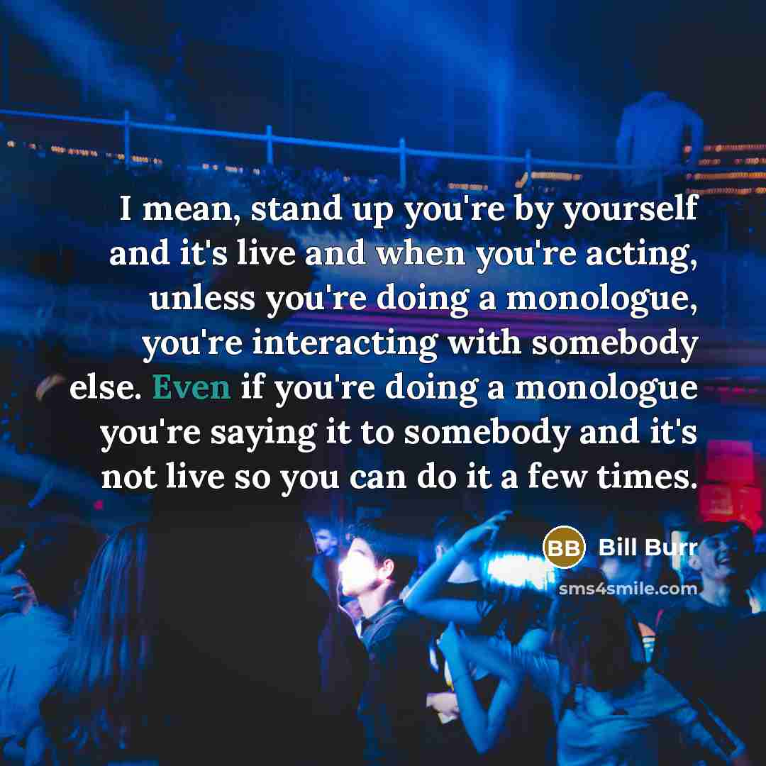 “I mean, stand up you're by yourself and it's live…” quote by Bill Burr