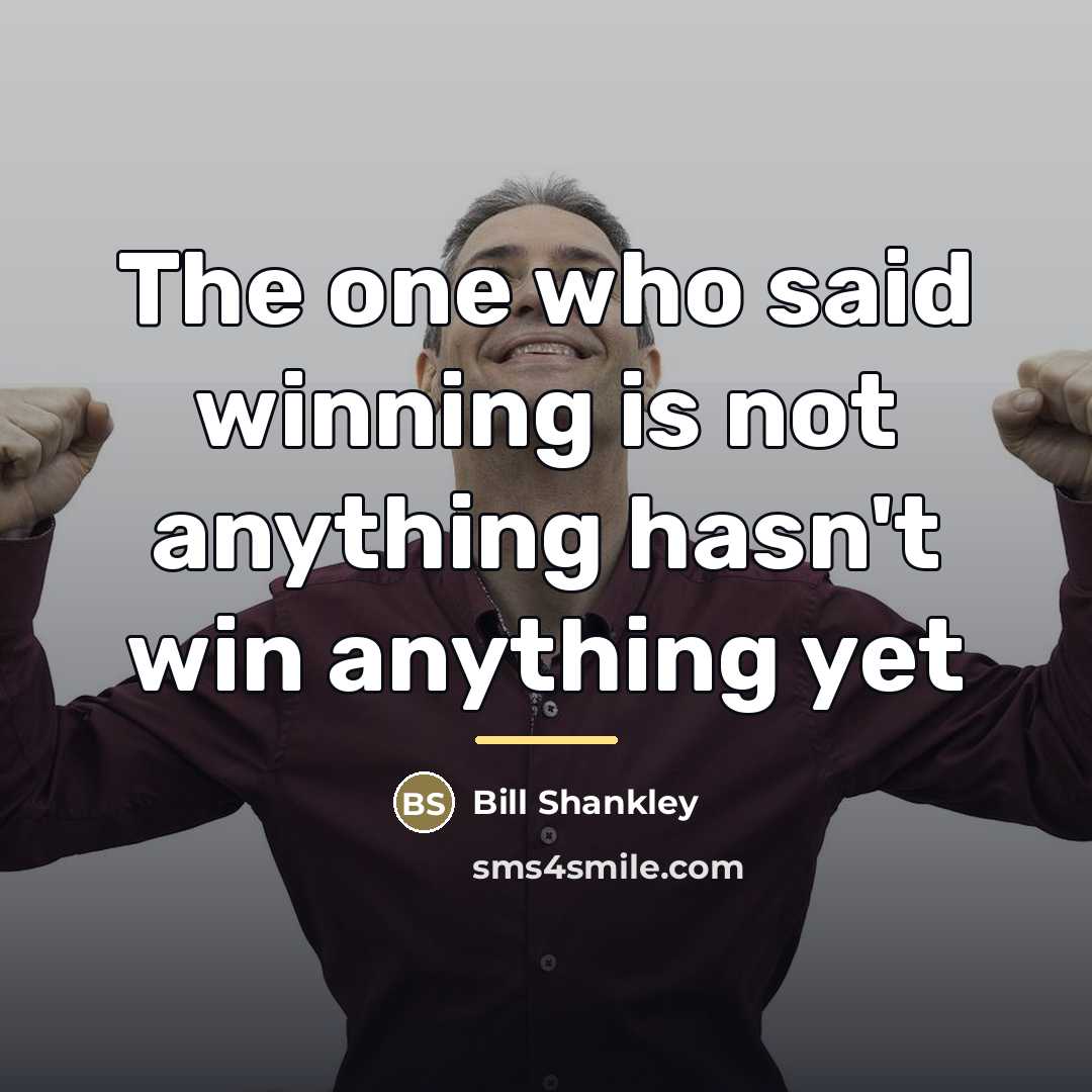 “The one who said winning is not anything hasn't win…” quote by Bill Shankley