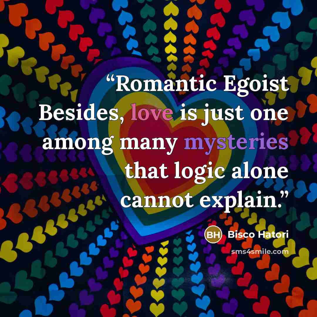 “Romantic Egoist Besides, love is just one among many mysteries that logic alone cannot explain.” quote by Bisco Hatori