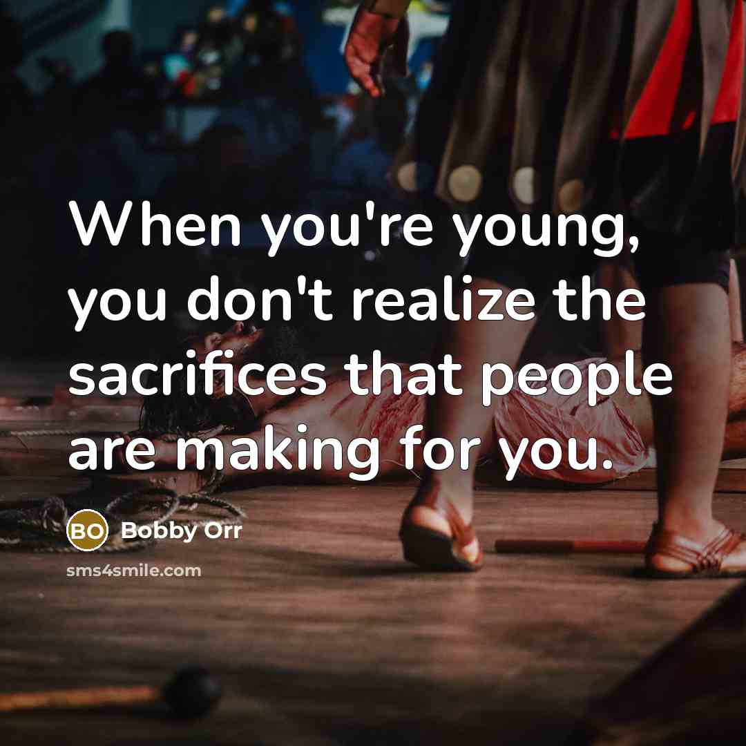 “When you're young, you don't realize the sacrifices that people…” quote by Bobby Orr