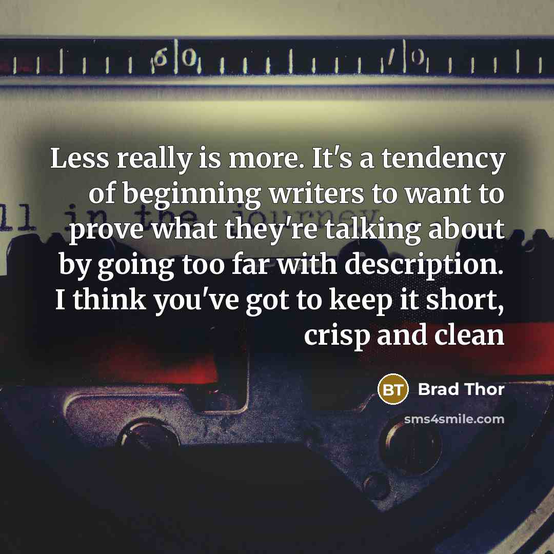 “Less really is more. It's a tendency of beginning writers…” quote by Brad Thor