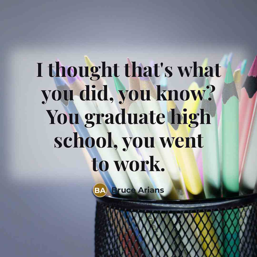 “I thought that's what you did, you know? You graduate…” quote by Bruce Arians