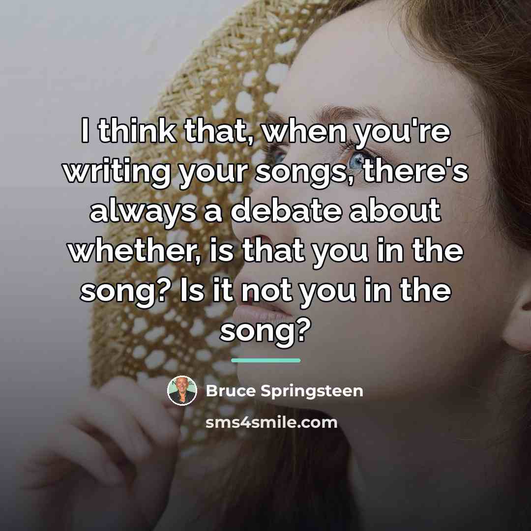“I think that, when you're writing your songs, there's always…” quote by Bruce Springsteen