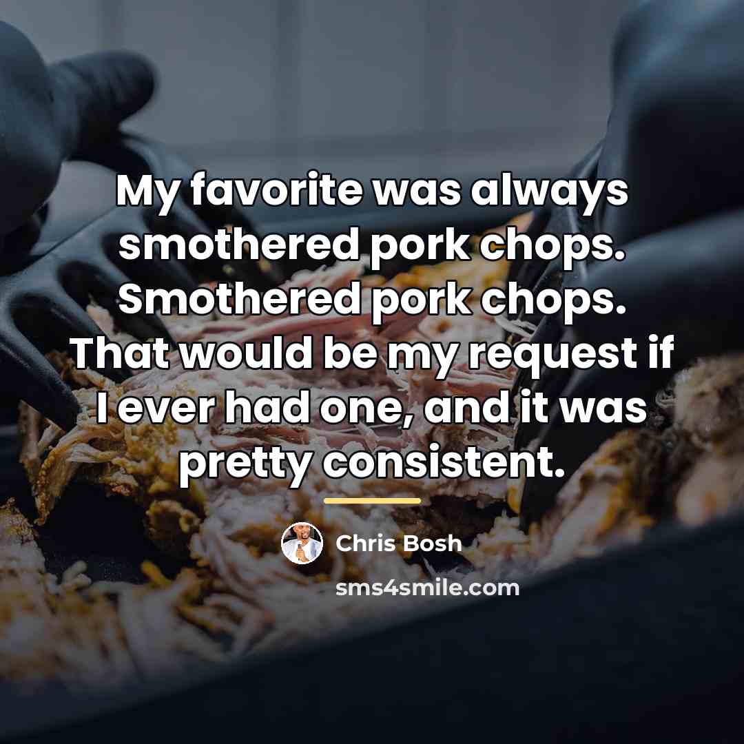 “My favorite was always smothered pork chops. Smothered pork chops.…” quote by Chris Bosh