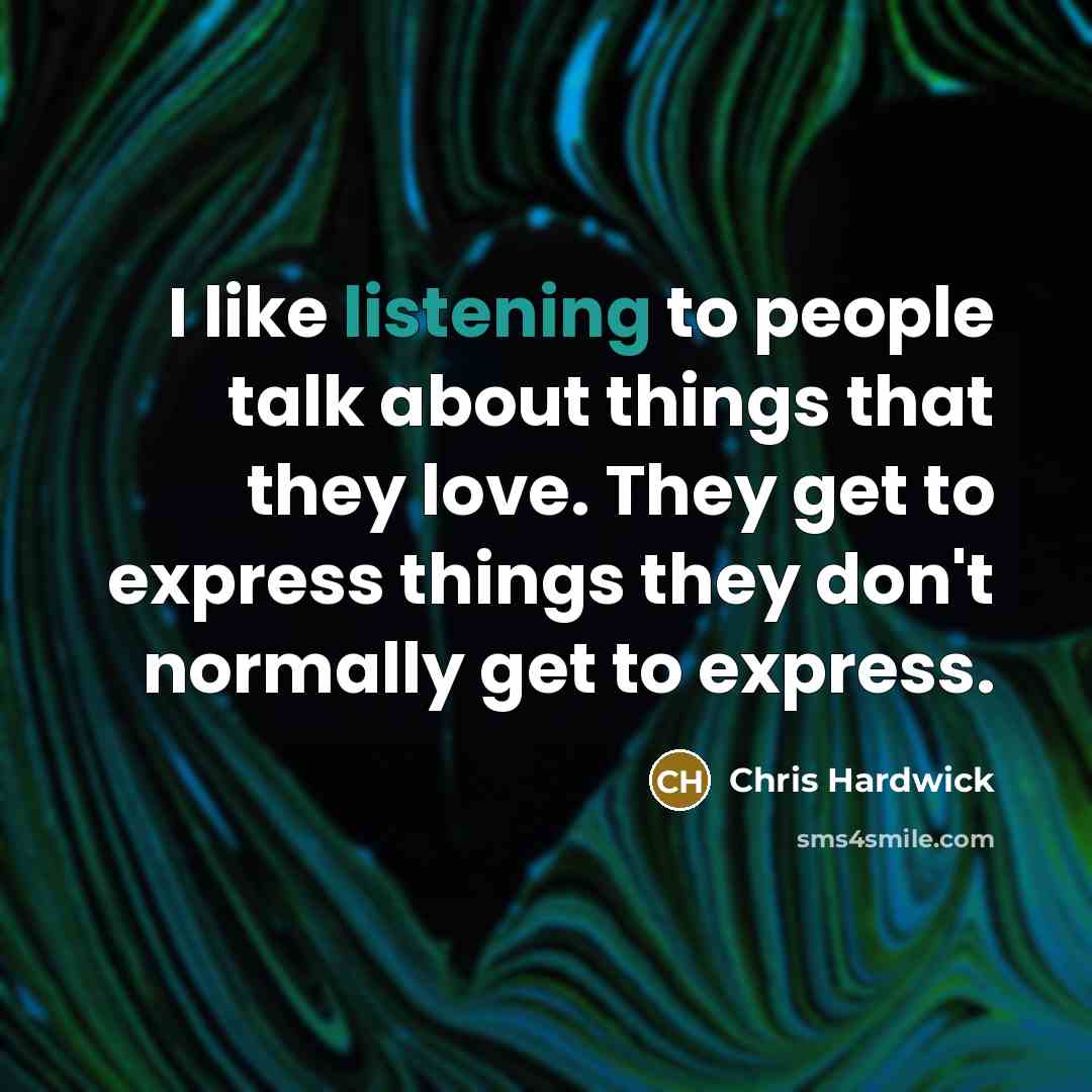 “I like listening to people talk about things that they…” quote by Chris Hardwick
