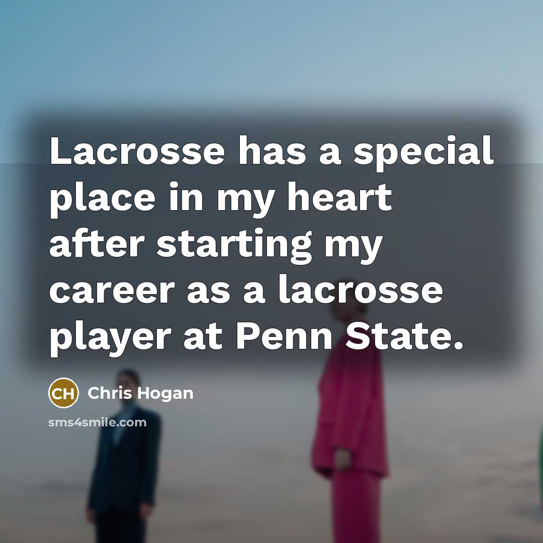 “Lacrosse has a special place in my heart after starting…” quote by Chris Hogan