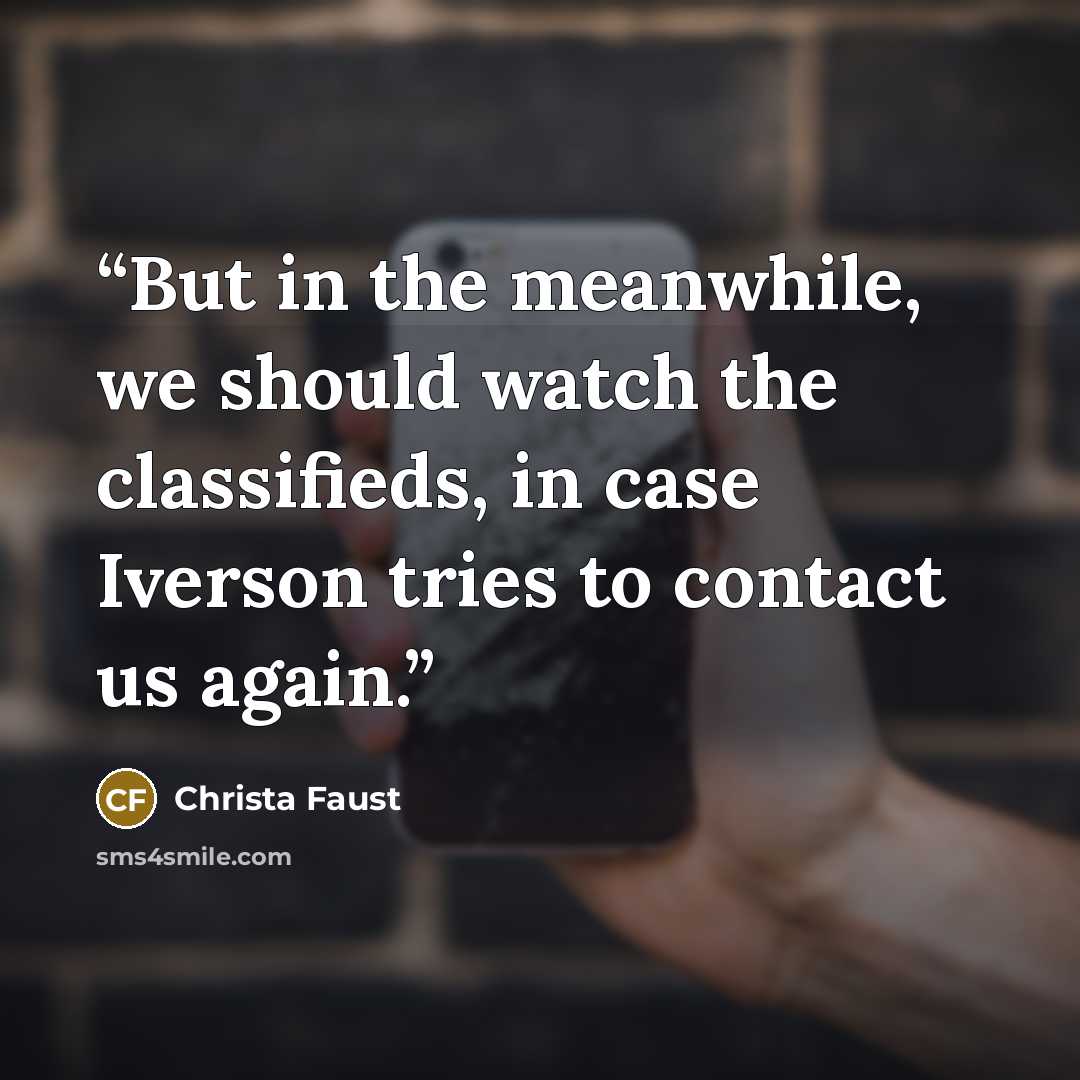 “But in the meanwhile, we should watch the classifieds, in case Iverson tries to contact us again.” quote by Christa Faust